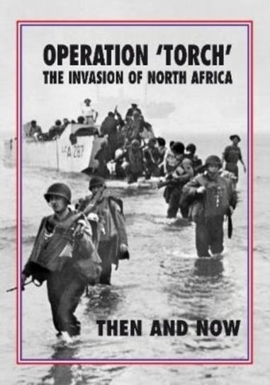Torch Operation Torch The Invasion of North Africa: Then and Now Jean Paul Pallud