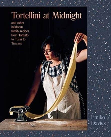 Tortellini at Midnight: And Other Heirloom Family Recipes from Taranto to Turin to Tuscany Davies Emiko