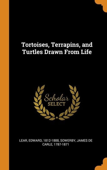 Tortoises, Terrapins, and Turtles Drawn From Life Lear Edward