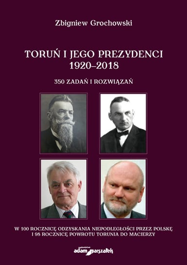 Toruń i jego prezydenci 1920-2018 Grochowski Zbigniew