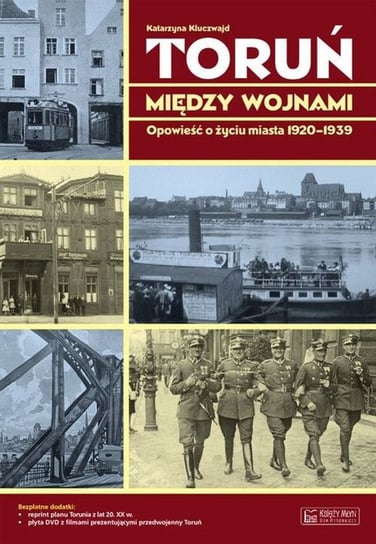Toruń między wojnami. Opowieść o życiu miasta 1920-1939 Kluczwajd Katarzyna