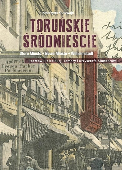 Toruńskie śródmieście: Stare Miasto – Nowe Miasto – Wilhelmstadt Kluczwajd Katarzyna