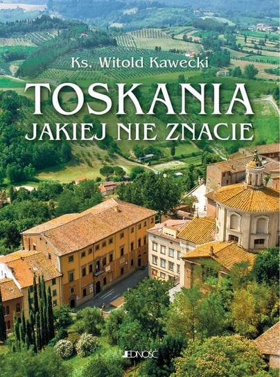 Toskania jakiej nie znacie Kawecki Witold