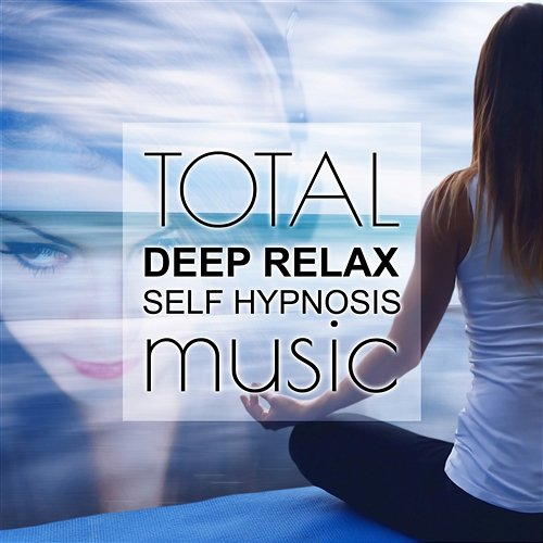 Total Deep Relax Self Hypnosis Music: Relaxation Meditation Sound Therapy, Soothing Nature Zen, Trouble Sleeping, Cure Inspomnia, Spiritual Healing, Hypnotherapy Relaxed Mind Music Universe