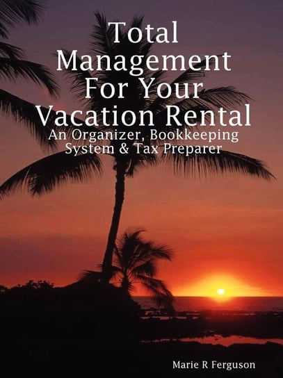 Total Management for Your Vacation Rental - An Organizer, Bookkeeping System & Tax Preparer Ferguson Marie R