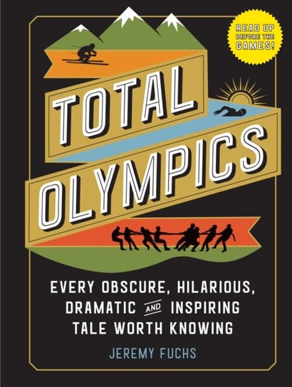 Total Olympics: Every Obscure, Hilarious, Dramatic, and Inspiring Tale Worth Knowing Jeremy Fuchs