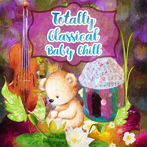 Totally Classical Baby Chill: Beautiful Mozart and Beethoven Music for Happy Kids Various Artists