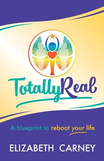 Totally Real: A blueprint to reboot your life Carney Elizabeth