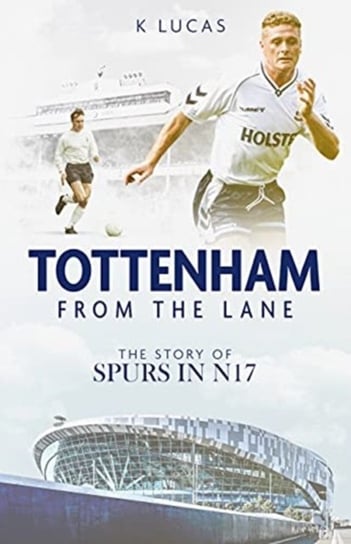 Tottenham, from the Lane: The Story of Spurs in N17 Kat Lucas
