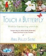 Touch a Butterfly: Wildlife Gardening with Kids Sayre April Pulley
