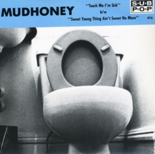 Touch Me I'm Sick / Sweet Young Thing Ain't Sweet No More Mudhoney