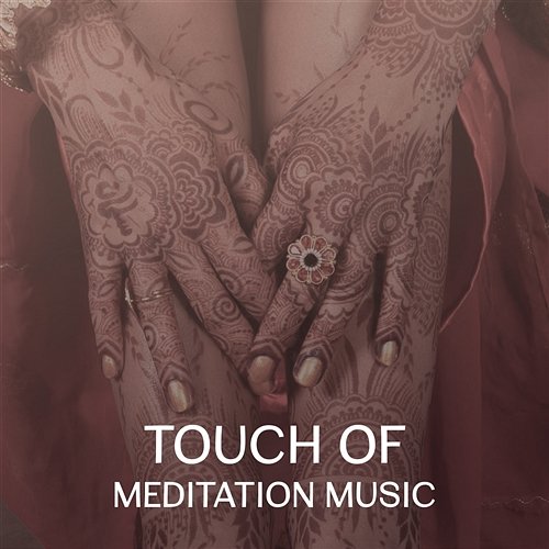 Touch of Meditation Music – Collection of Calming Songs for Yoga, Relax & Spiritual Experience Oriental Music Zone