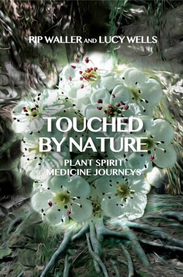 Touched by Nature: Plant Spirit Medicine Journeys Aeon Books Ltd.