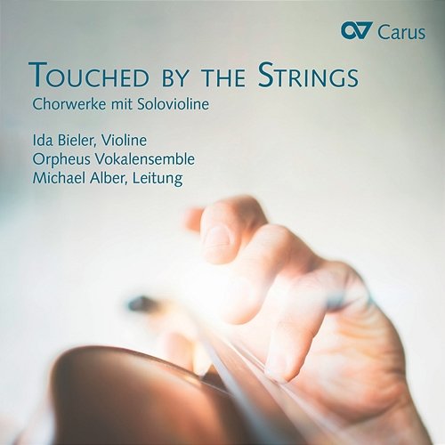 Touched by the Strings. Chorwerke mit Solovioline Ida Bieler, Orpheus Vokalensemble, Michael Alber