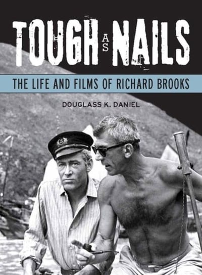 Tough as Nails: The Life and Films of Richard Brooks Douglass K. Daniel