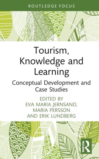 Tourism, Knowledge and Learning: Conceptual Development and Case Studies Eva Maria Jernsand