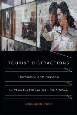 Tourist Distractions: Traveling and Feeling in Transnational Hallyu Cinema Choe Youngmin