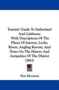 Tourists' Guide to Sutherland and Caithness: With Descriptions of the Places of Interest, Lochs, Rivers, Angling Resorts, and Notes on the History and Morrison Hew