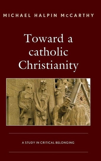 Toward a catholic Christianity Mccarthy Michael Halpin