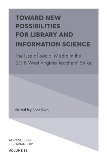 Toward New Possibilities for Library and Information Science: The Use of Social Media in the 2018 West Virginia Teachers' Strike Opracowanie zbiorowe