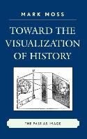 Toward the Visualization of History Moss Mark Howard
