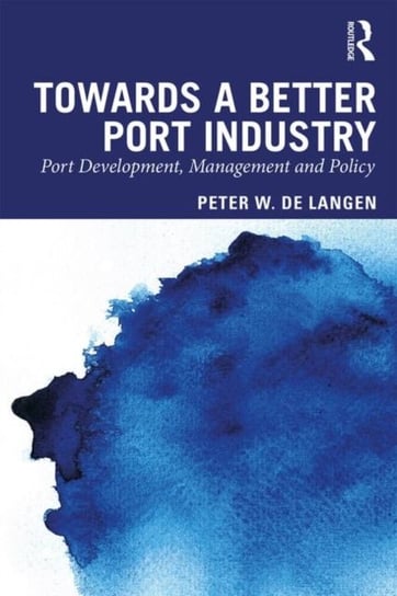 Towards a Better Port Industry. Port Development, Management and Policy Peter de Langen