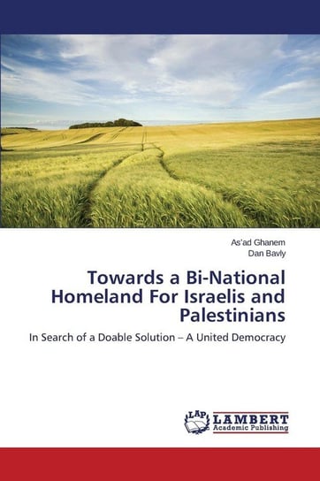 Towards a Bi-National Homeland For Israelis and Palestinians Ghanem As'ad