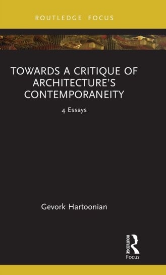 Towards a Critique of Architecture's Contemporaneity: 4 Essays Opracowanie zbiorowe