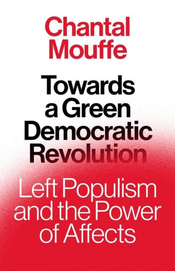 Towards a Green Democratic Revolution: Left Populism and the Power of Affects Mouffe Chantal