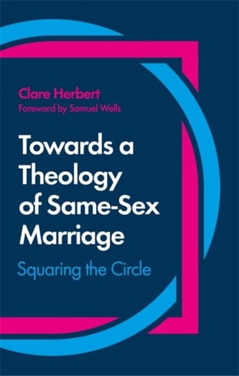 Towards a Theology of Same-Sex Marriage: Squaring the Circle Clare Herbert