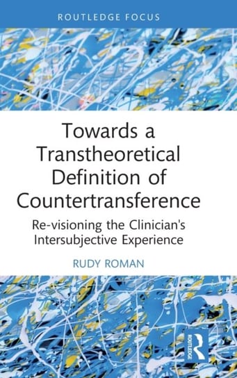 Towards a Transtheoretical Definition of Countertransference: Re-visioning the Clinician's Intersubjective Experience Opracowanie zbiorowe