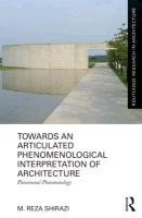 Towards an Articulated Phenomenological Interpretation of Architecture: Phenomenal Phenomenology Shairaazai Muohammad Riozaa, Shirazi Reza M.