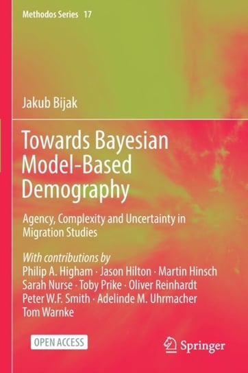Towards Bayesian Model-Based Demography: Agency, Complexity and Uncertainty in Migration Studies Jakub Bijak