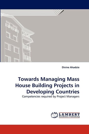 Towards Managing Mass House Building Projects in Developing Countries Ahadzie Divine
