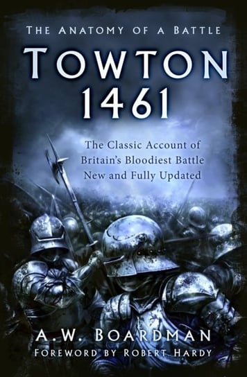 Towton 1461 The Anatomy of a Battle Andrew Boardman