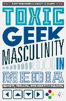 Toxic Geek Masculinity in Media Salter Anastasia, Blodgett Bridget