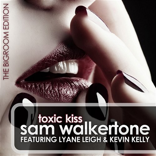 Toxic Kiss (Bigroom Edition) Sam Walkertone Feat. Lyane Leigh & Kevin Kelly