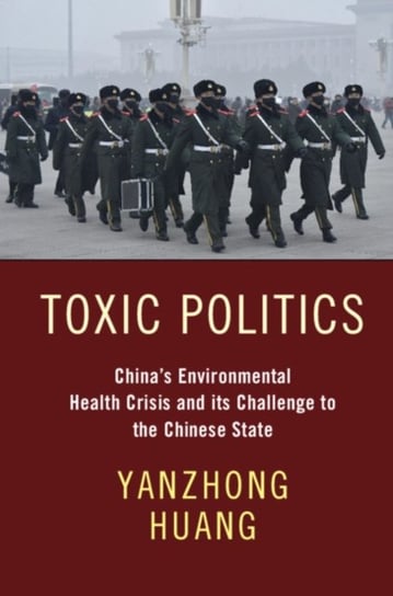 Toxic Politics: Chinas Environmental Health Crisis and its Challenge to the Chinese State Yanzhong Huang