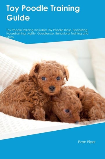 Toy Poodle Training Guide Toy Poodle Training Includes Piper Evan