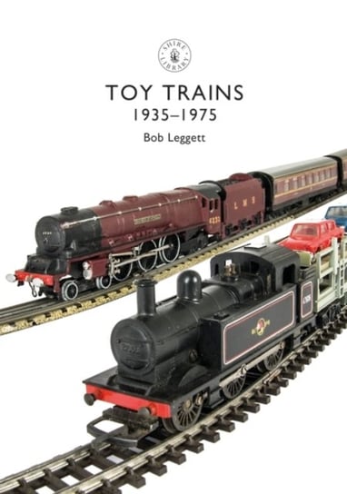 Toy Trains: 1935-1975 Bob Leggett