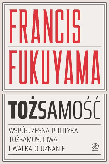 Tożsamość. Wspólczesna polityka tożsamościowa i walka o uznanie Fukuyama Francis