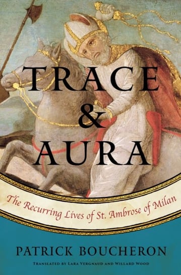 Trace And Aura: The Recurring Lives of St. Ambrose of Milan Opracowanie zbiorowe