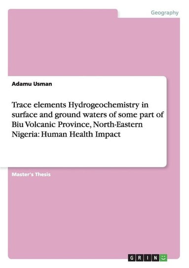 Trace elements Hydrogeochemistry in surface and ground waters of some part of Biu Volcanic Province, North-Eastern Nigeria Usman Adamu