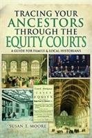 Tracing Your Ancestors Through the Equity Courts Moore Susan T.