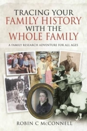 Tracing Your Family History with the Whole Family. A Family Research Adventure for All Ages McConnell C.