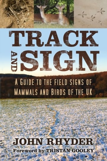 Track and Sign: A Guide to the Field Signs of Mammals and Birds of the UK John Rhyder