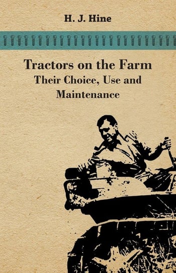 Tractors On The Farm - Their Choice, Use And Maintenance Hine H. J.