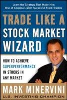 Trade Like a Stock Market Wizard: How to Achieve Super Perfo Minervini Mark