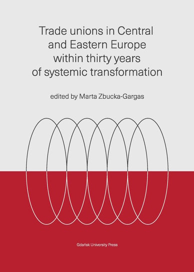 Trade unions in Central and Eastern Europe within thirty years of systemic transformation Marta Zbucka-Garas