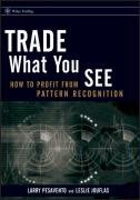 Trade What You See: How to Profit from Pattern Recognition Pesavento Larry, Jouflas Leslie